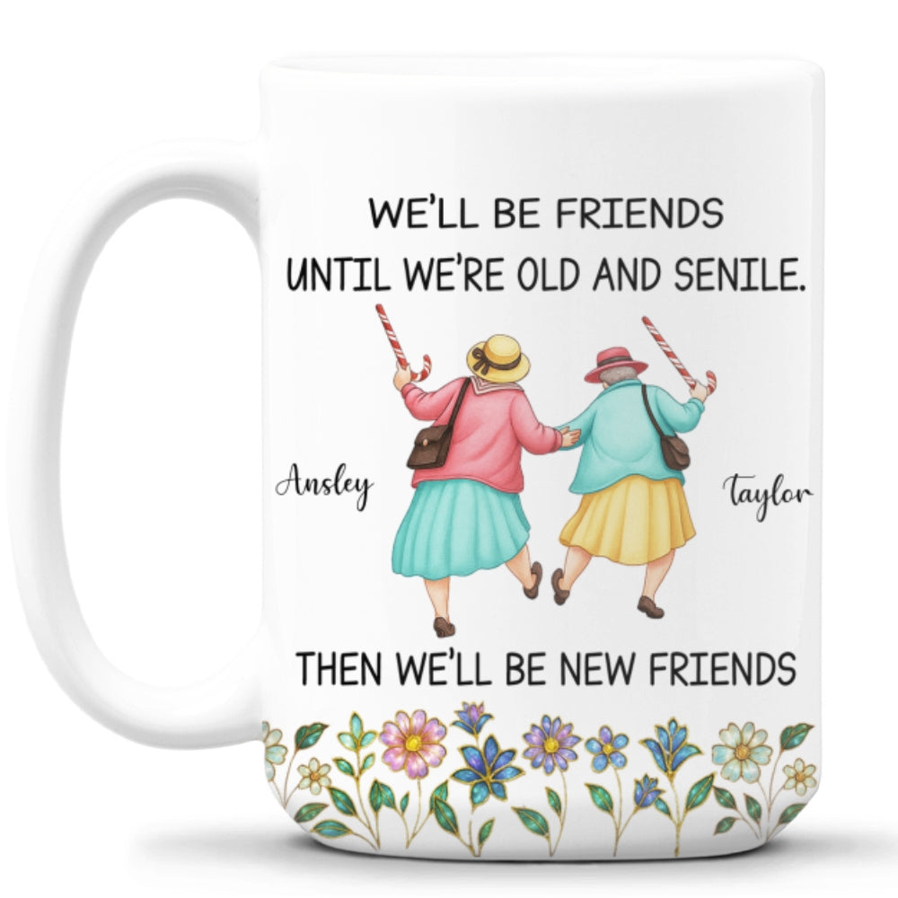 Friends Until We Are Old And Senile - Personalized Custom Coffee Mug