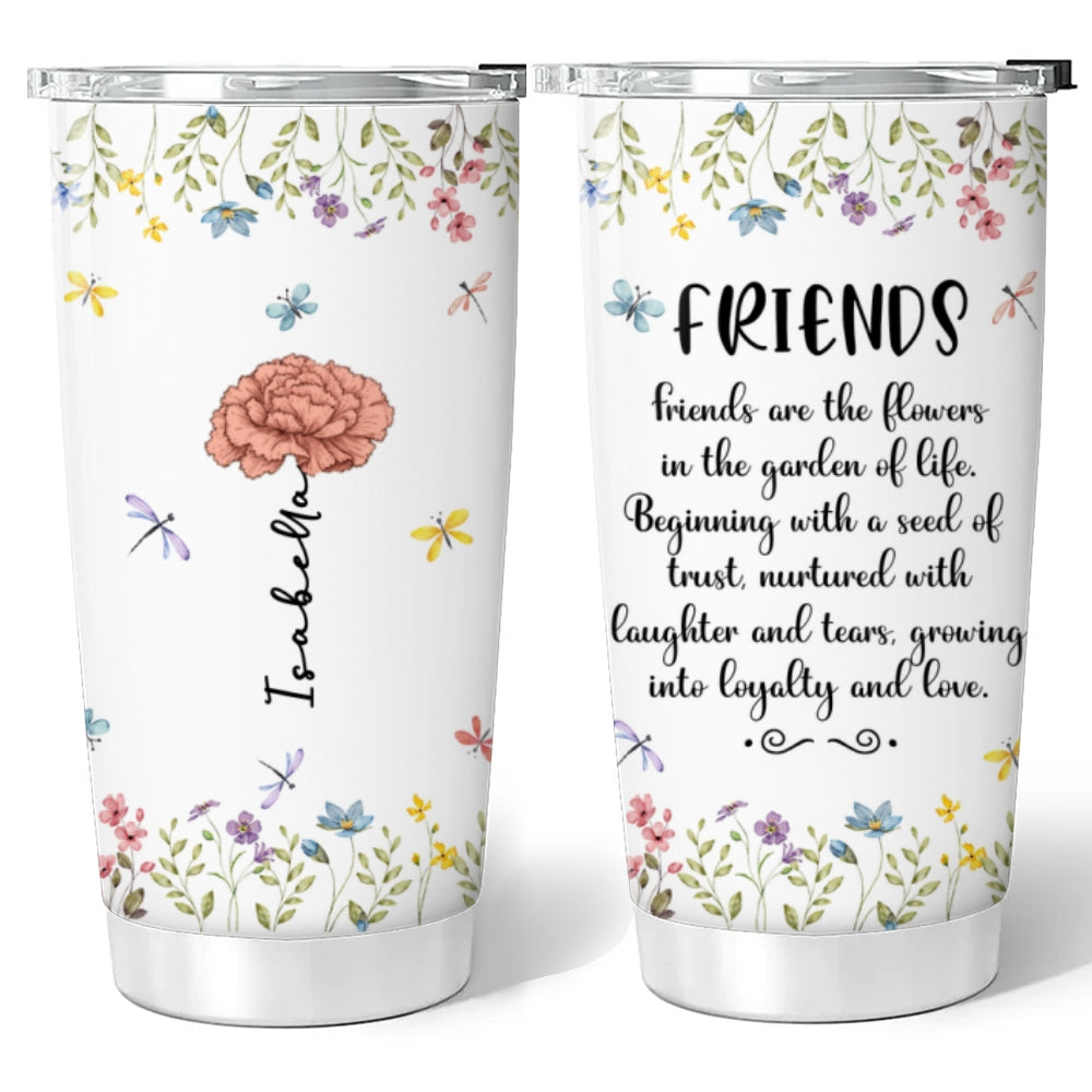 Friends Are The Flowers In The Garden Of Life - Personalized Custom Tumbler