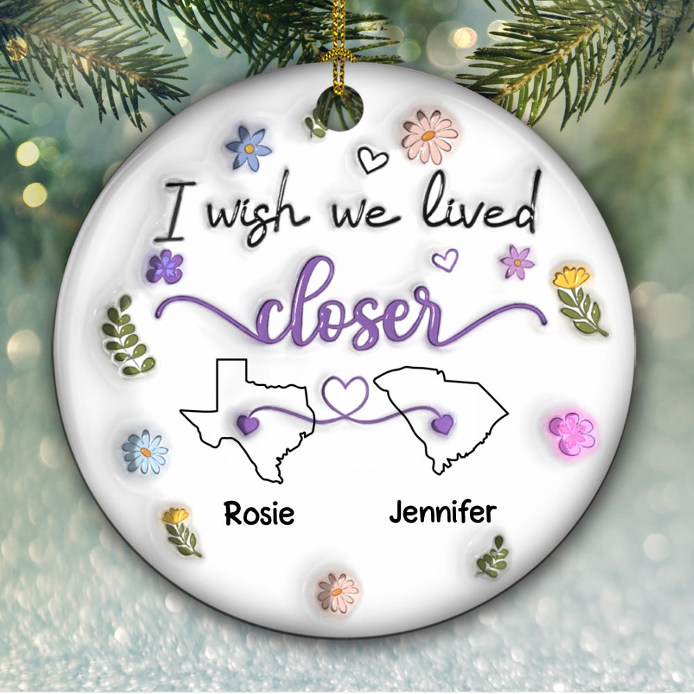 I Wish We Lived Closer More Friends Version - Personalized Custom 3D Inflated Effect Ceramic Ornament