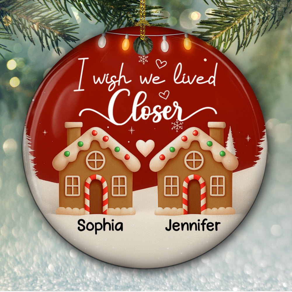 I Wish We Lived Much Closer - Personalized Custom 3D Effect Ceramic Ornament