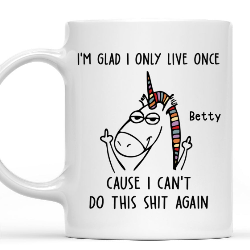 I Am Glad I Only Live Once - Personalized Custom Coffee Mug