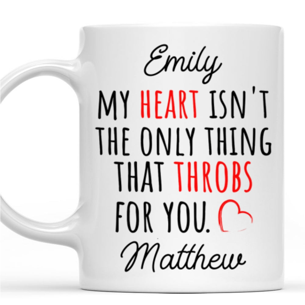 My Heart Is Not The Only Thing That Throbs For You - Personalized Custom Coffee Mug