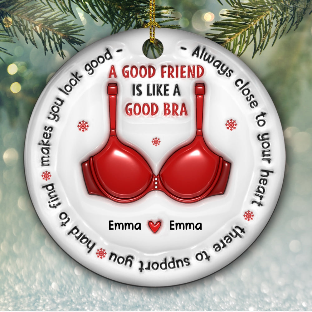 A Good Friend Is Like A Good Bra - Personalized Custom 3D Inflated Effect Ceramic Ornament