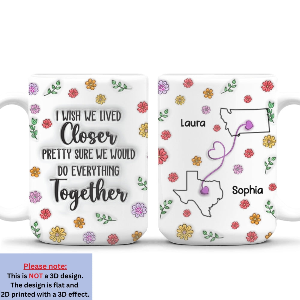 Wish We Lived Closer Together - Personalized Custom 3D Inflated Effect Mug