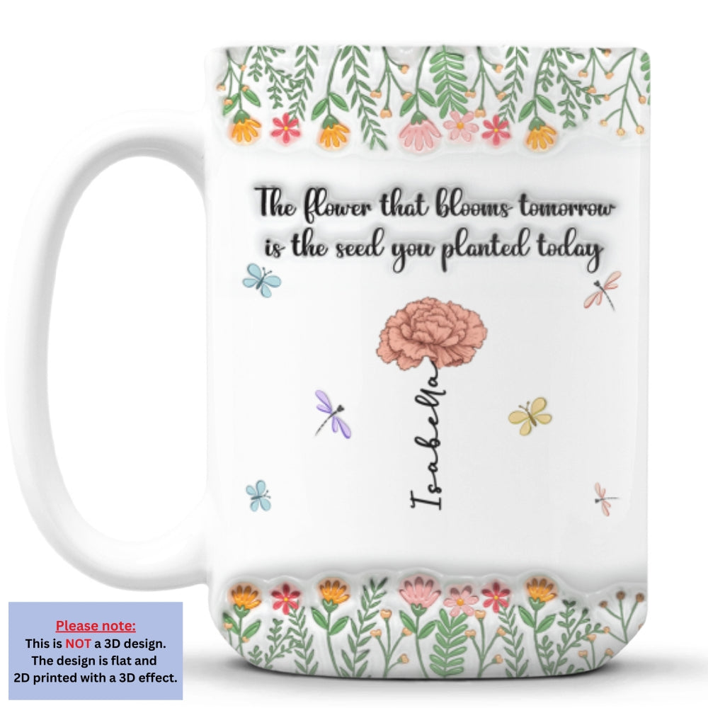 The Flower Of Tomorrow Begins Today - Personalized Custom 3D Inflated Effect Mug