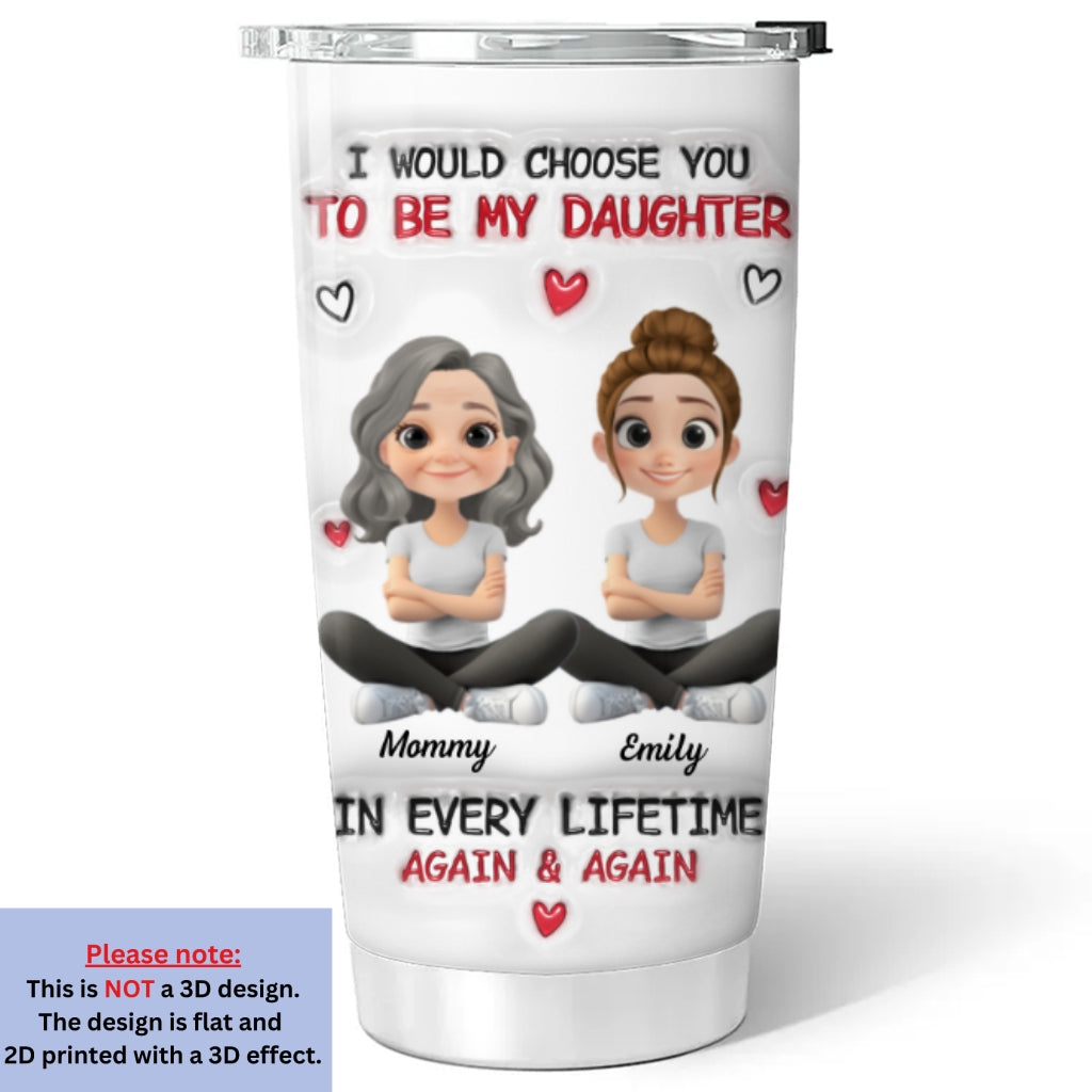 Always Choose You Mom And Daughter 2 - Personalized Custom 3D Inflated Effect Tumbler