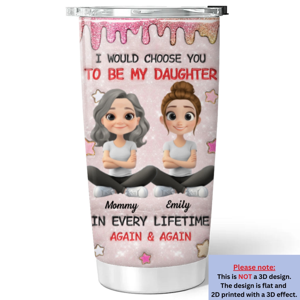 Always Choose You Mom And Daughter - Personalized Custom 3D Inflated Effect Tumbler