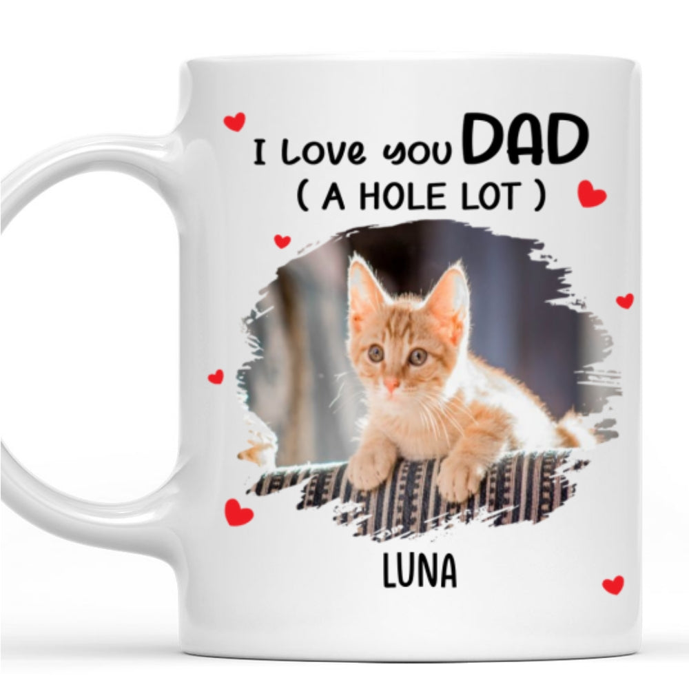 I Love You Dad A Hole Lot Photo - Personalized Custom Coffee Mug