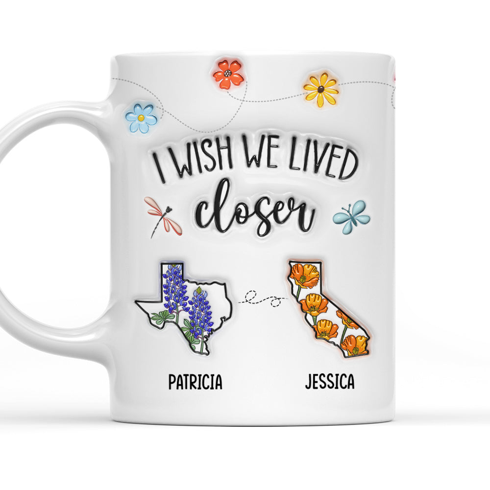 I Wish We Lived Closer Flower - Personalized Custom 3D Inflated Effect Mug