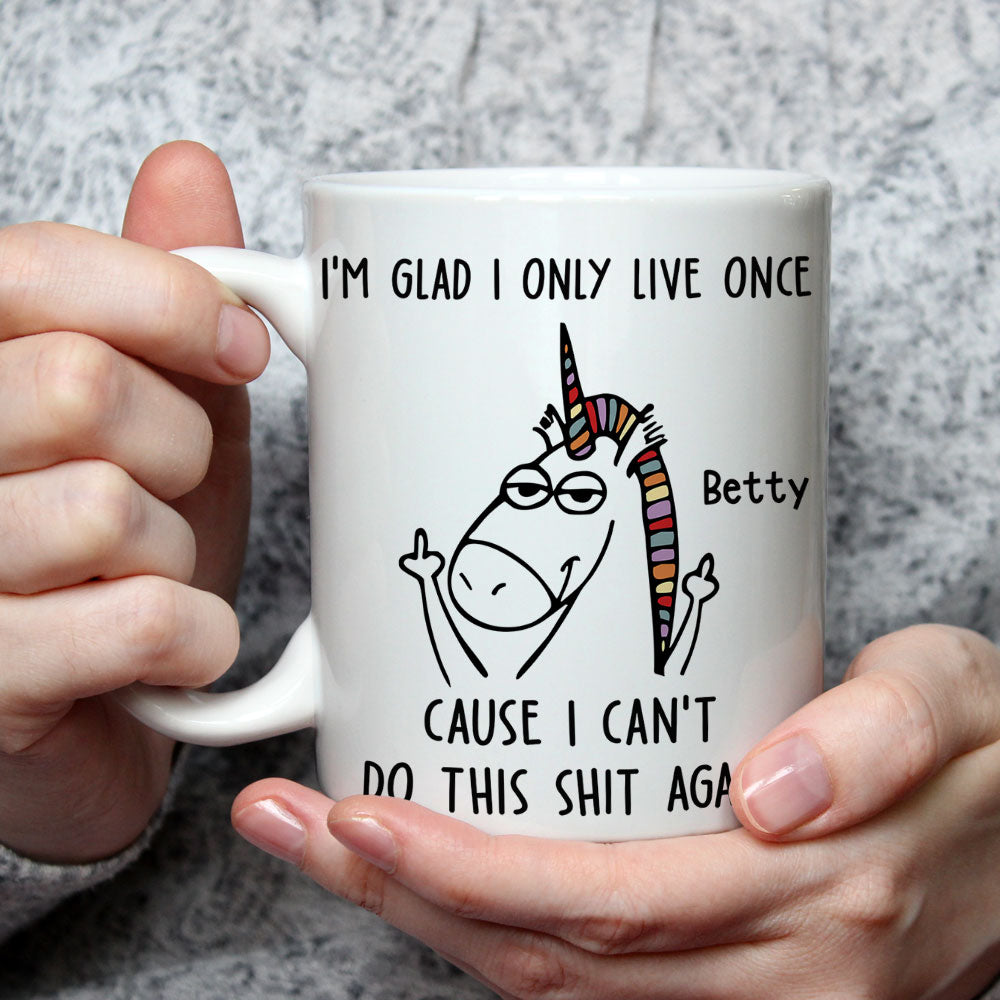 I Am Glad I Only Live Once - Personalized Custom Coffee Mug