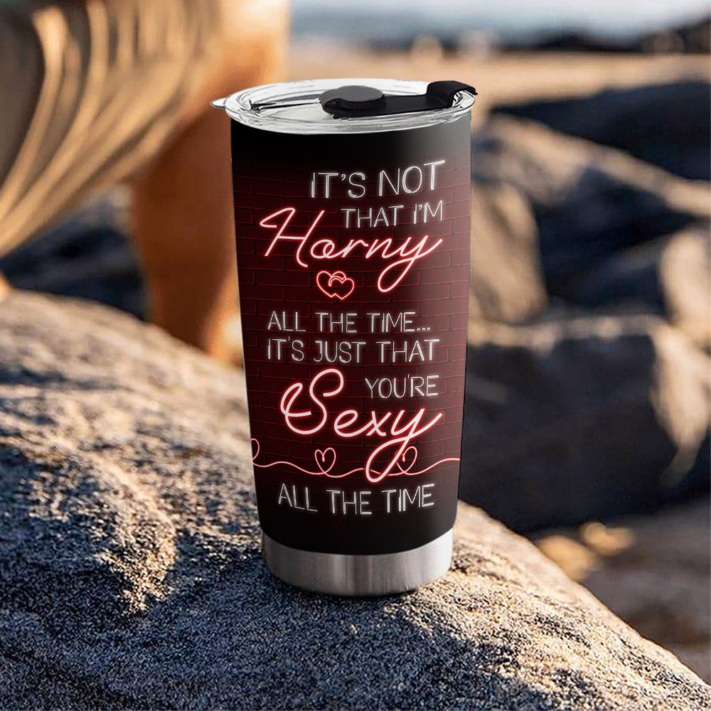 You Are Sexy All The Time - Personalized Custom Tumbler