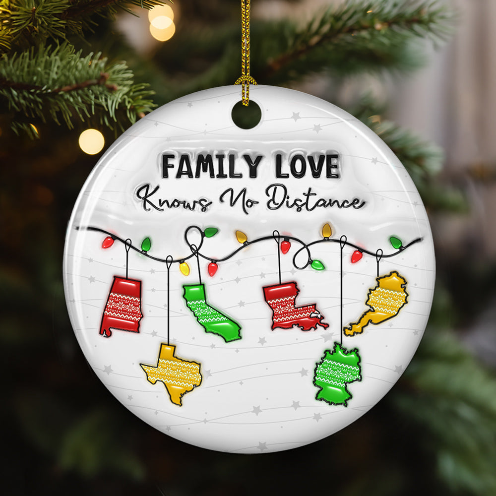 Family Love Knows No Distance State And Country Version - Personalized Custom 3D Inflated Effect Ceramic Ornament