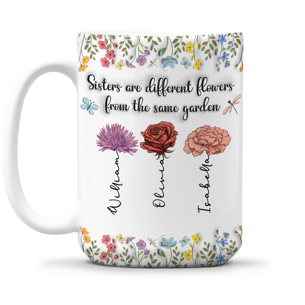 Sisters Are Different Flowers From The Same Garden - Personalized Custom 3D Inflated Effect Coffee Mug
