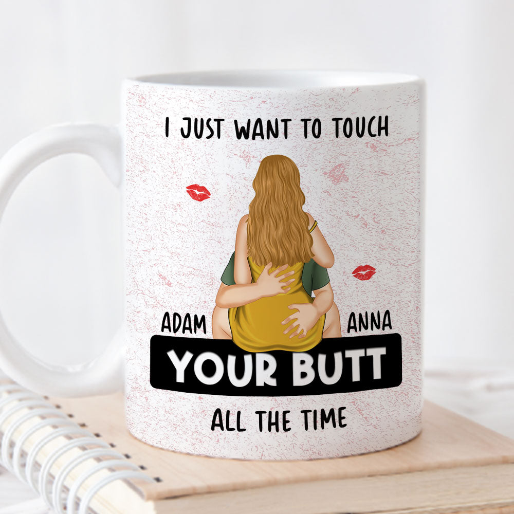 I Just Want To Touch Your Butt - Personalized Custom Coffee Mug