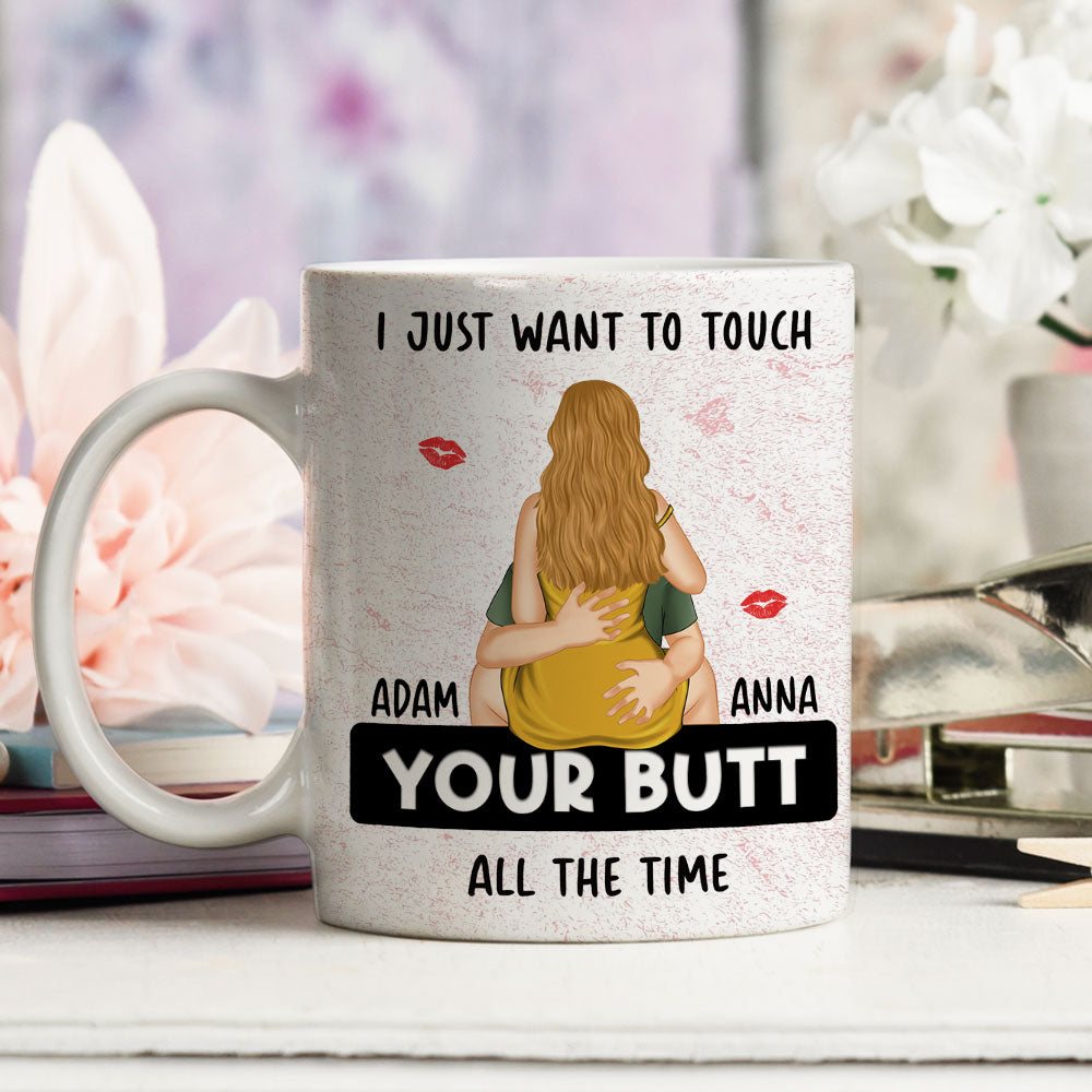 I Just Want To Touch Your Butt - Personalized Custom Coffee Mug