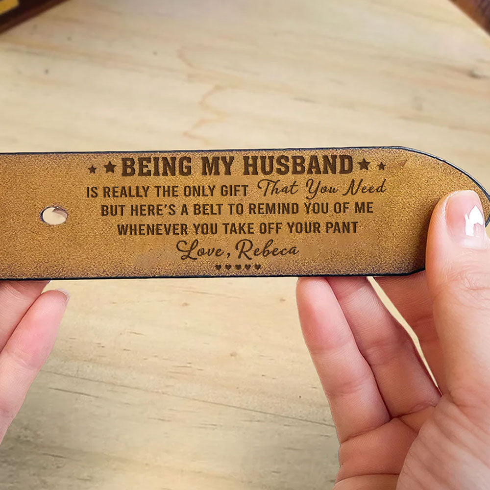 Being My Husband Is Really The Only Gift That You Need - Personalized Engraved Leather Belt
