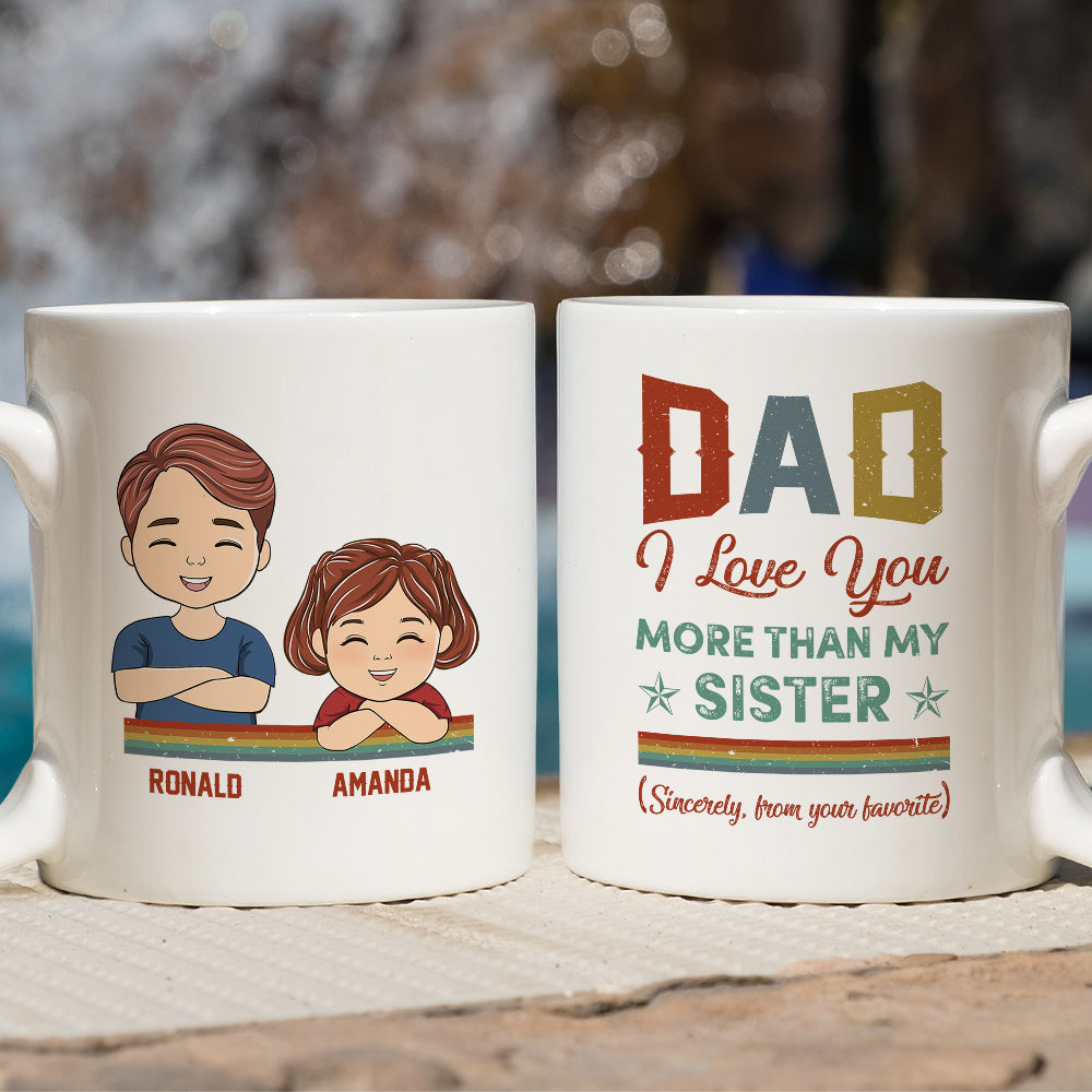 Dad I Love You More Than My Sister - Personalized Custom Coffee Mug