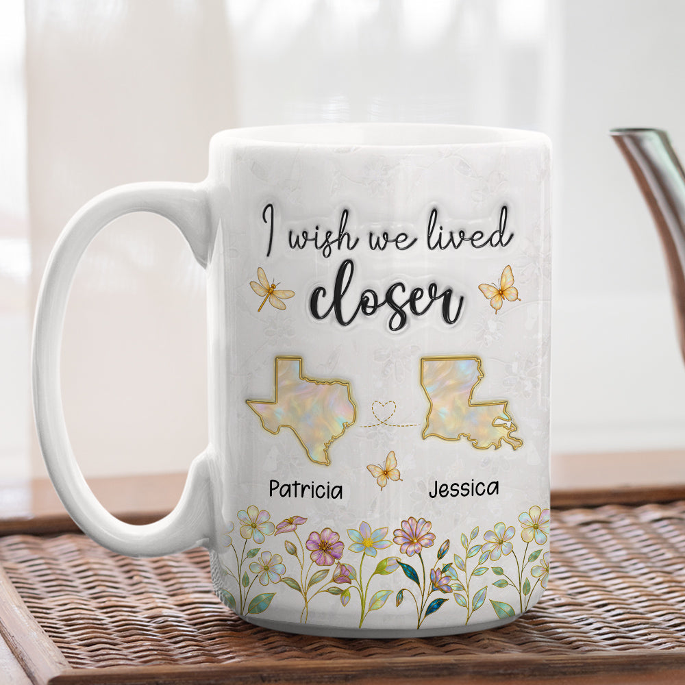Wish You Lived Closer Mother Of Pearl - Personalized Custom 3D Inflated Effect Coffee Mug