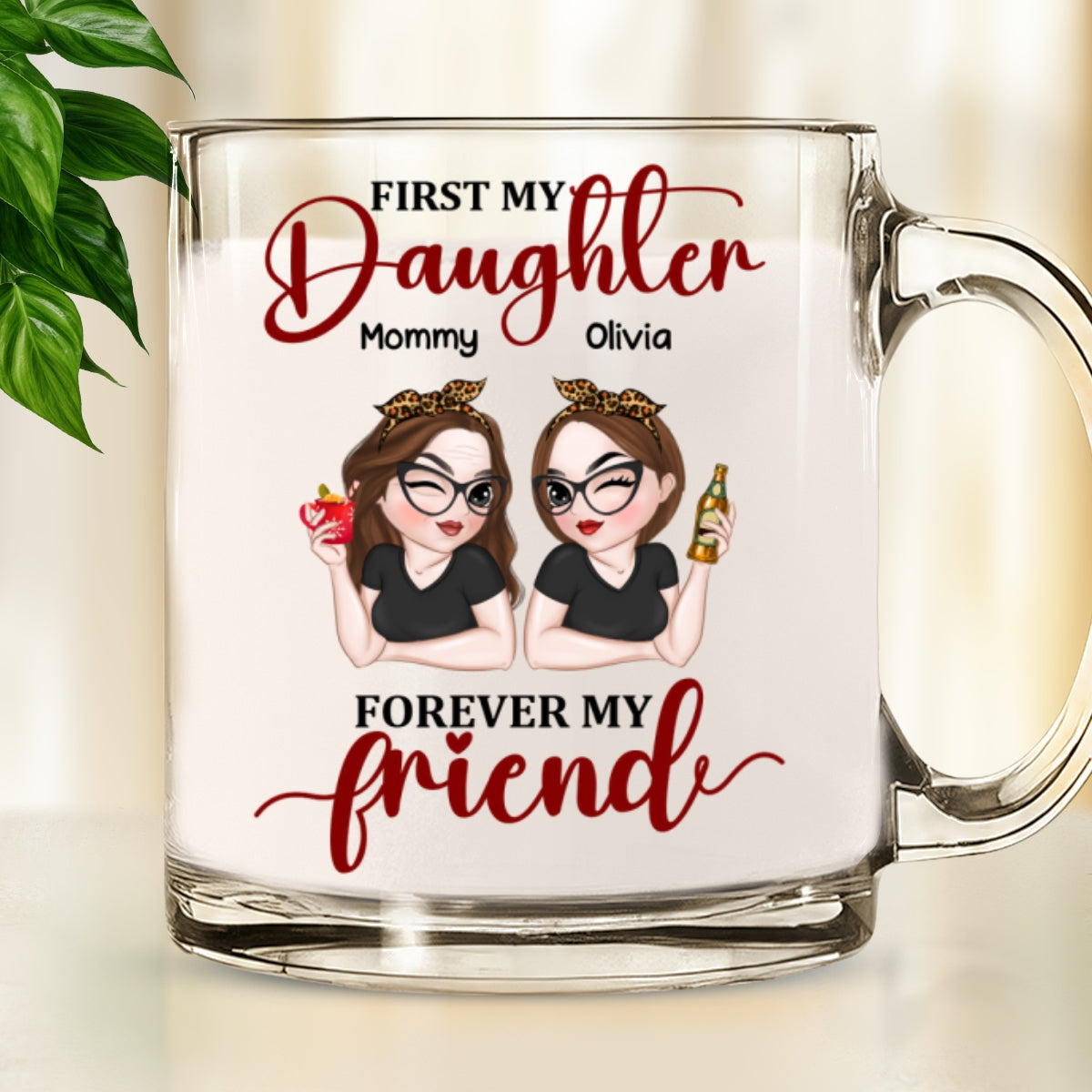 First My Daughter Forever My Friend - Personalized Custom Glass Mug