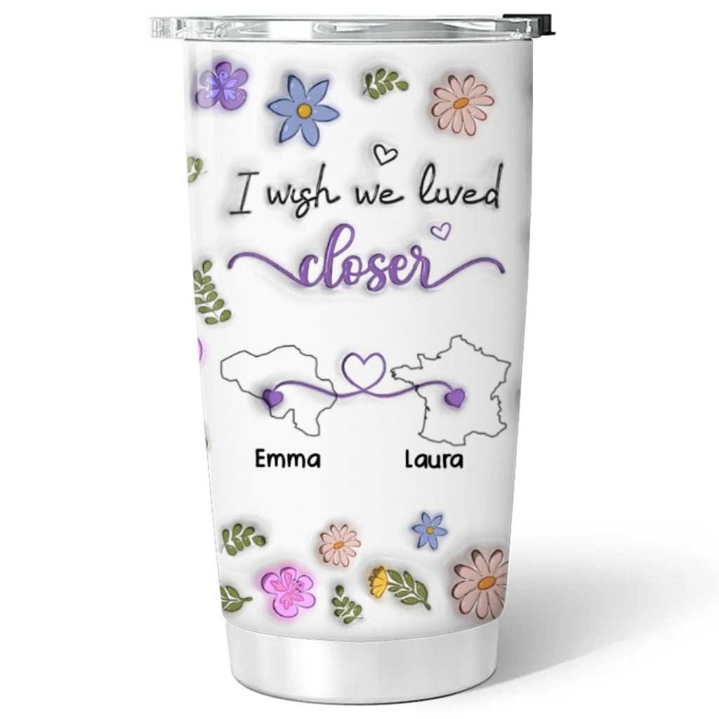 I Wish We Lived Closer More Friends Country Version - Personalized Custom 3D Inflated Effect Tumbler
