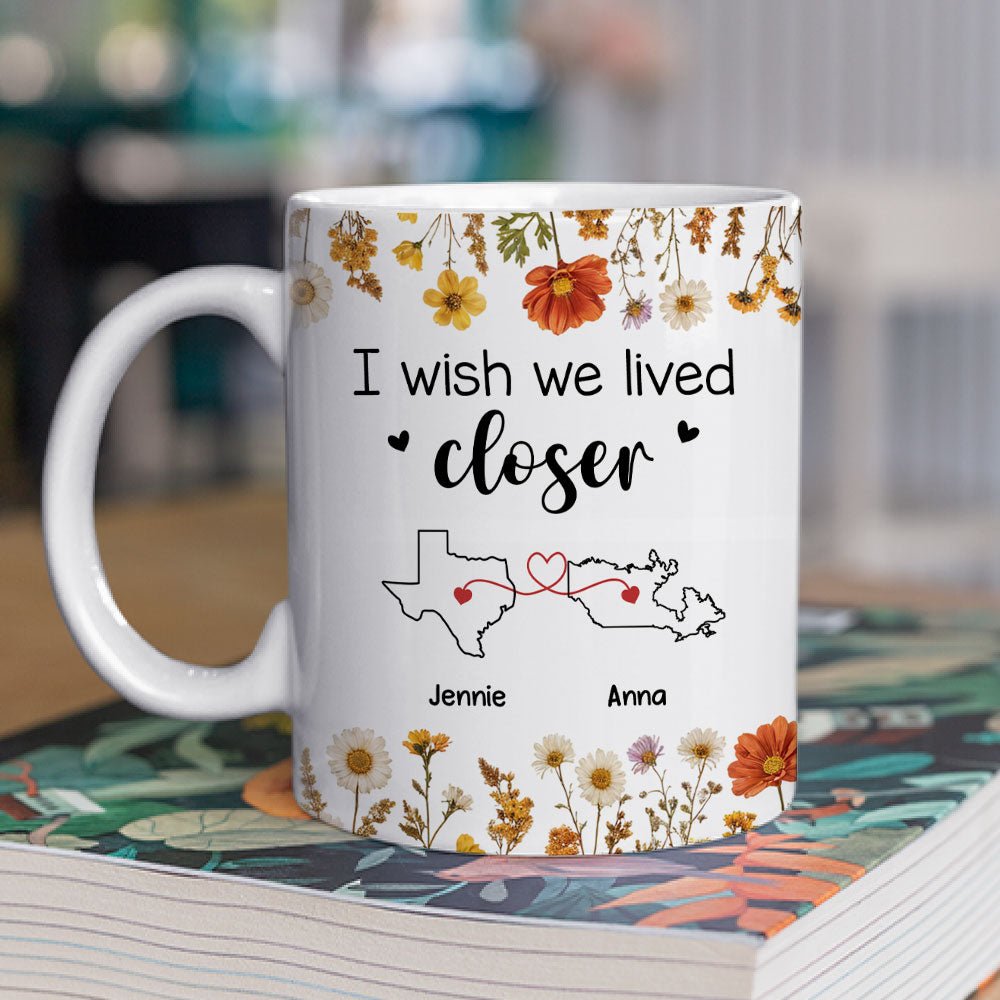 I Wish We Lived Closer Dried Flowers - Personalized Custom Coffee Mug