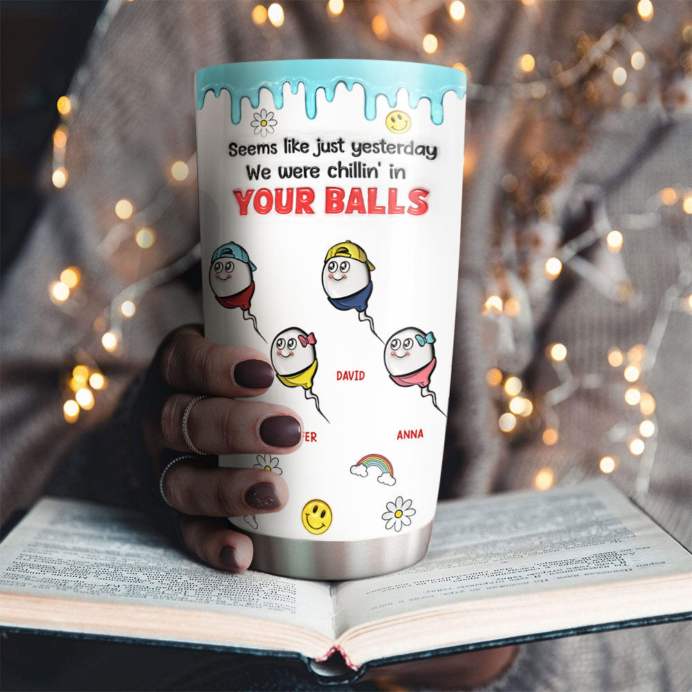 We Were Chilling In Your Balls - Personalized Custom 3D Inflated Effect Tumbler