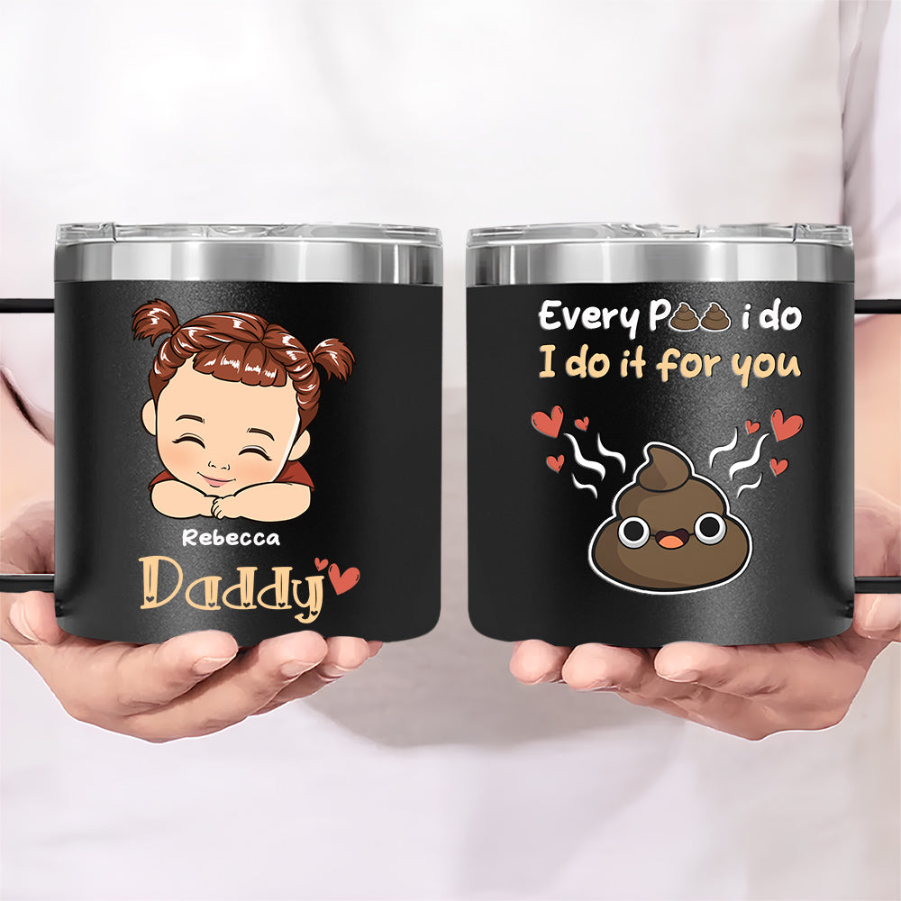 Every Poo I Do I Do It For You - Personalized Custom 14oz Stainless Steel Tumbler With Handle
