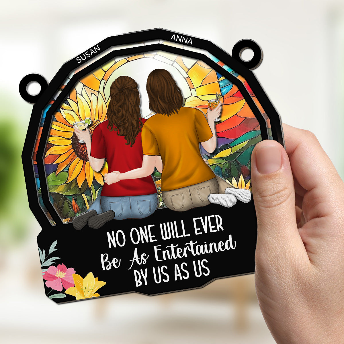 No One Will Ever Be As Entertained By Us As Us - Personalized Custom Suncatcher