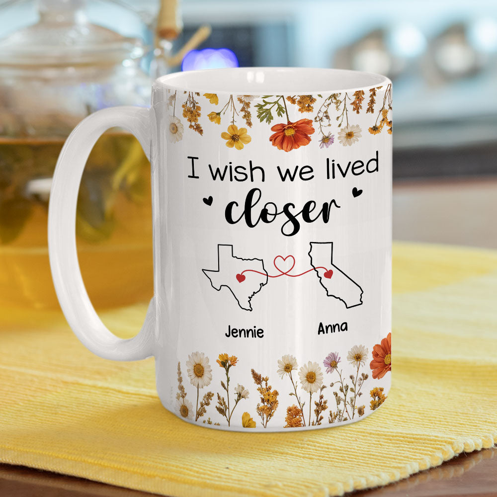I Wish We Lived Closer Dried Flowers - Personalized Custom Coffee Mug