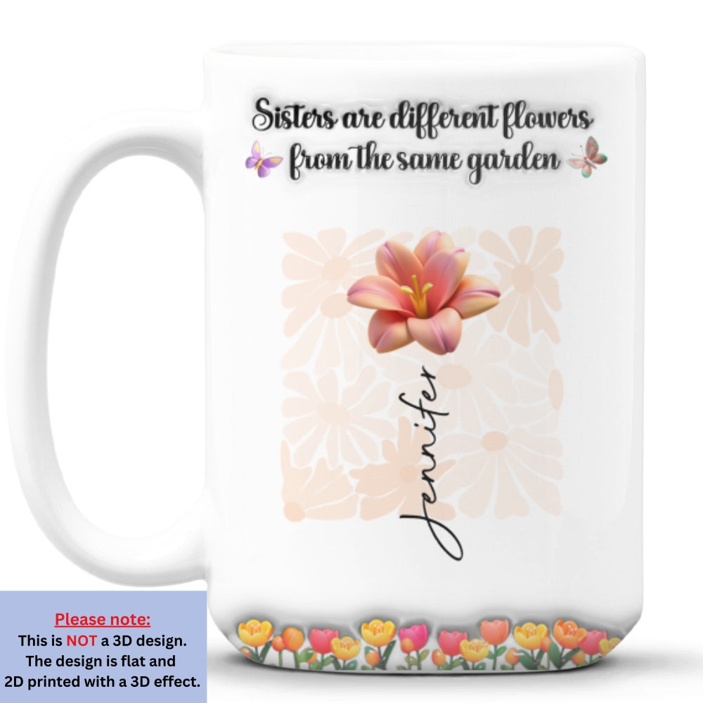 Sisters Are Different Flowers From The Same Garden Ver 2 - Personalized Custom 3D Inflated Effect Mug
