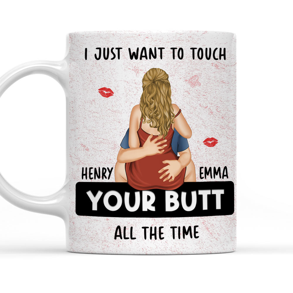 I Just Want To Touch Your Butt - Personalized Custom Coffee Mug