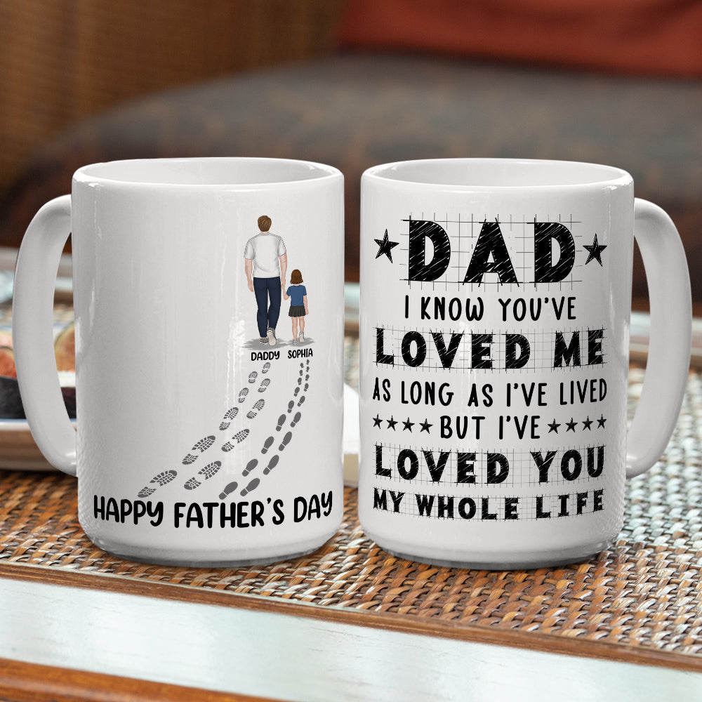 Dad I Have Loved You My Whole Life - Personalized Custom Coffee Mug