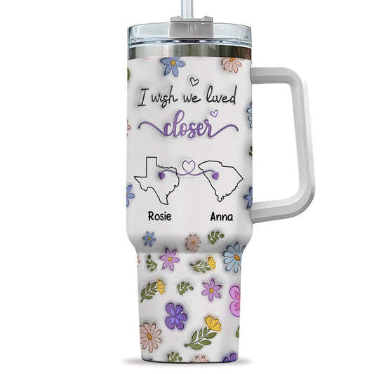 I Wish We Lived Closer - Personalized Custom 3D Inflated Effect Printed 40 Oz Tumbler