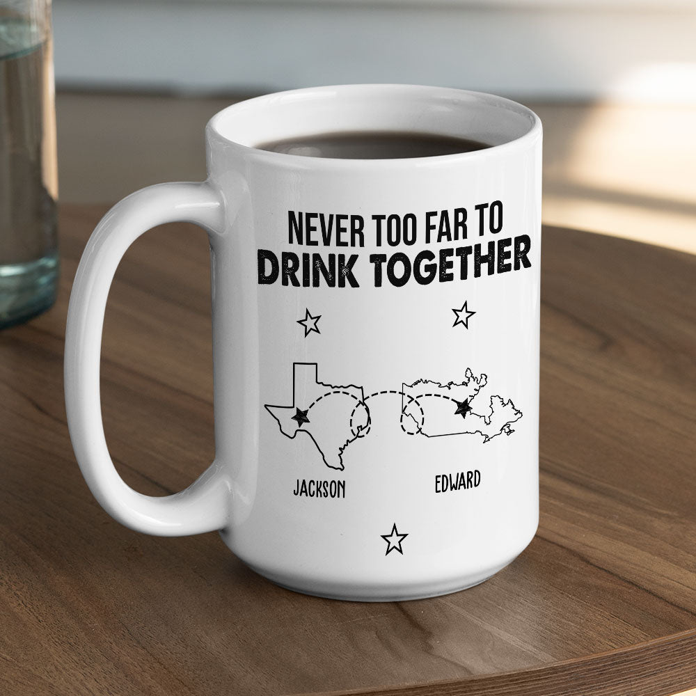 Never Too Far To Drink Together - Personalized Custom Coffee Mug