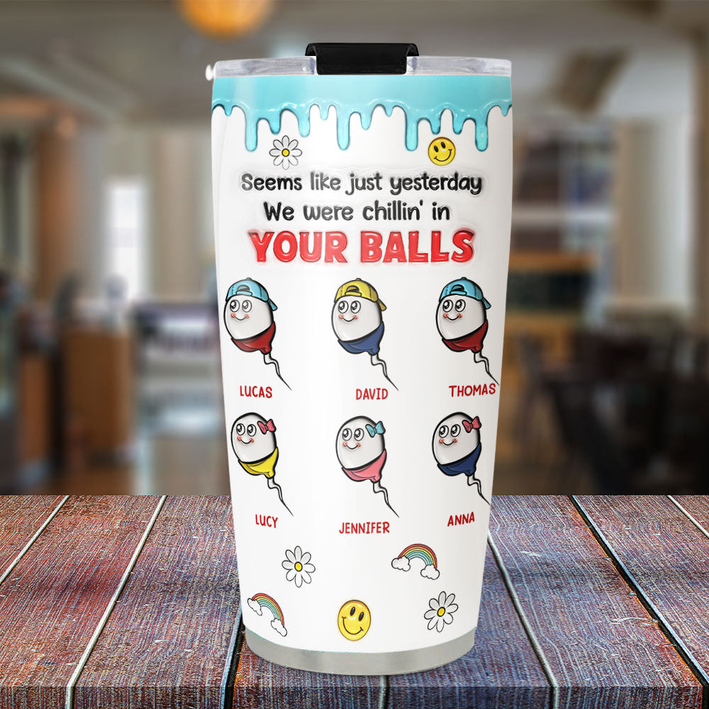 We Were Chilling In Your Balls - Personalized Custom 3D Inflated Effect Tumbler