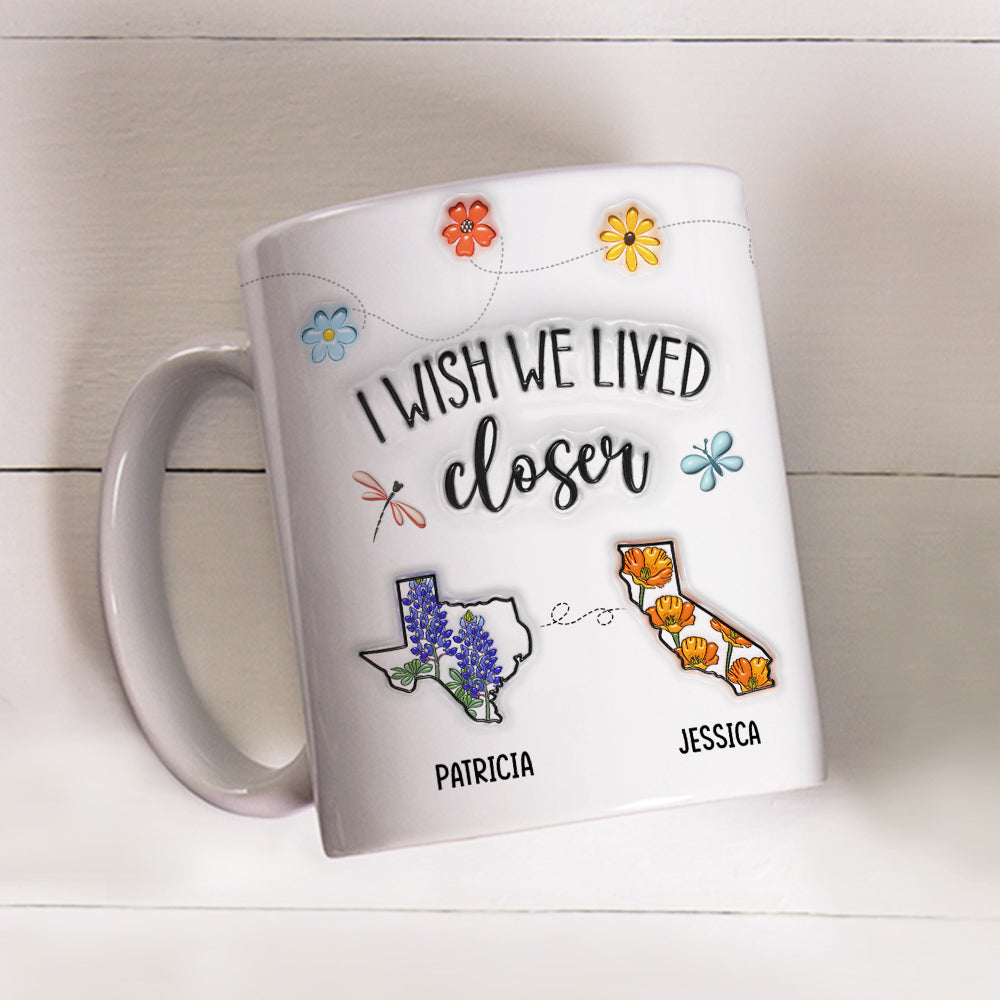 I Wish We Lived Closer Flower - Personalized Custom 3D Inflated Effect Mug