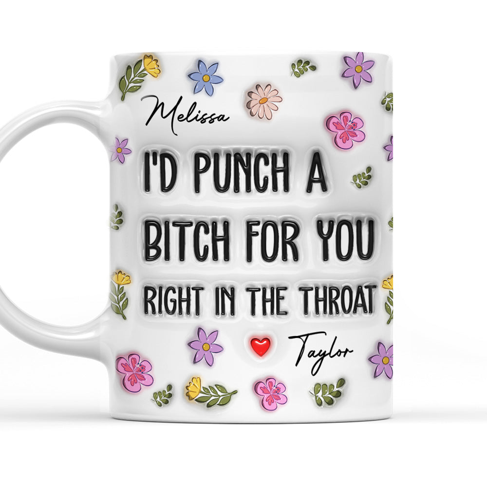 I Would Punch A Bitch For You - Personalized Custom 3D Inflated Effect Mug