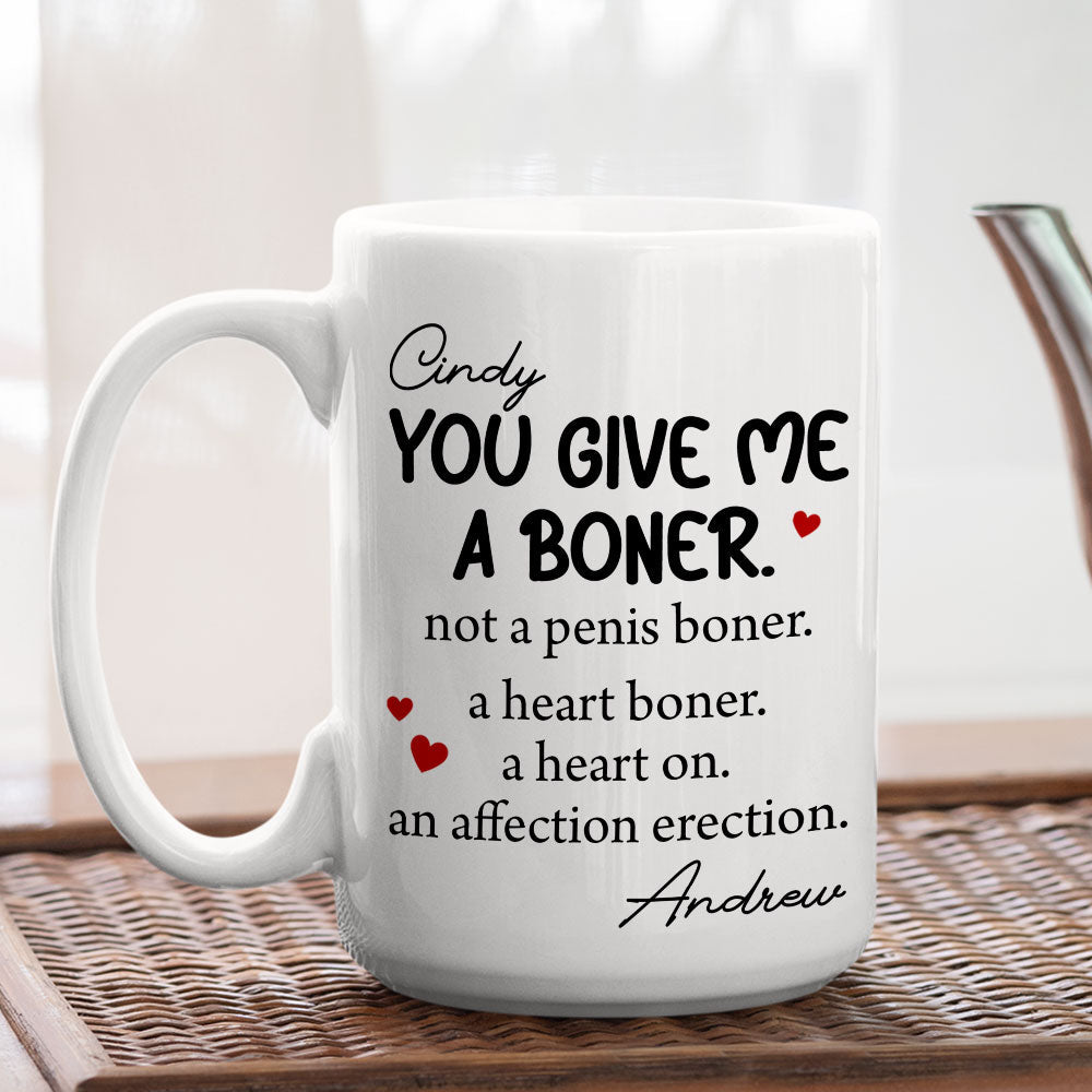 You Give me A Boner - Personalized Custom Coffee Mug
