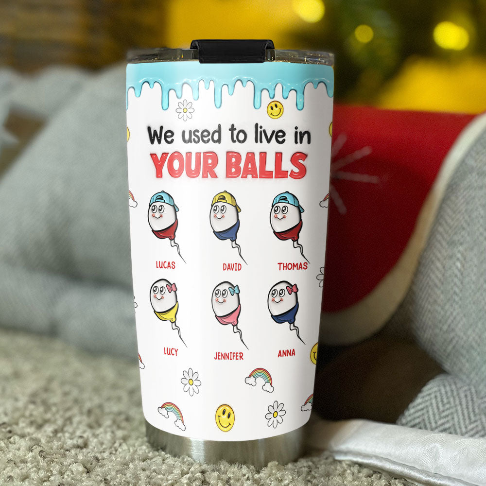 We Used To Live In Your Balls - Personalized Custom 3D Inflated Effect Tumbler