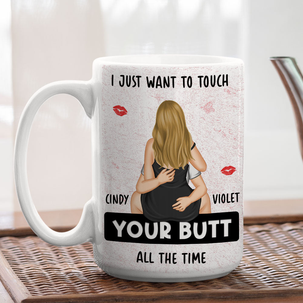 I Just Want To Touch Your Butt - Personalized Custom Coffee Mug