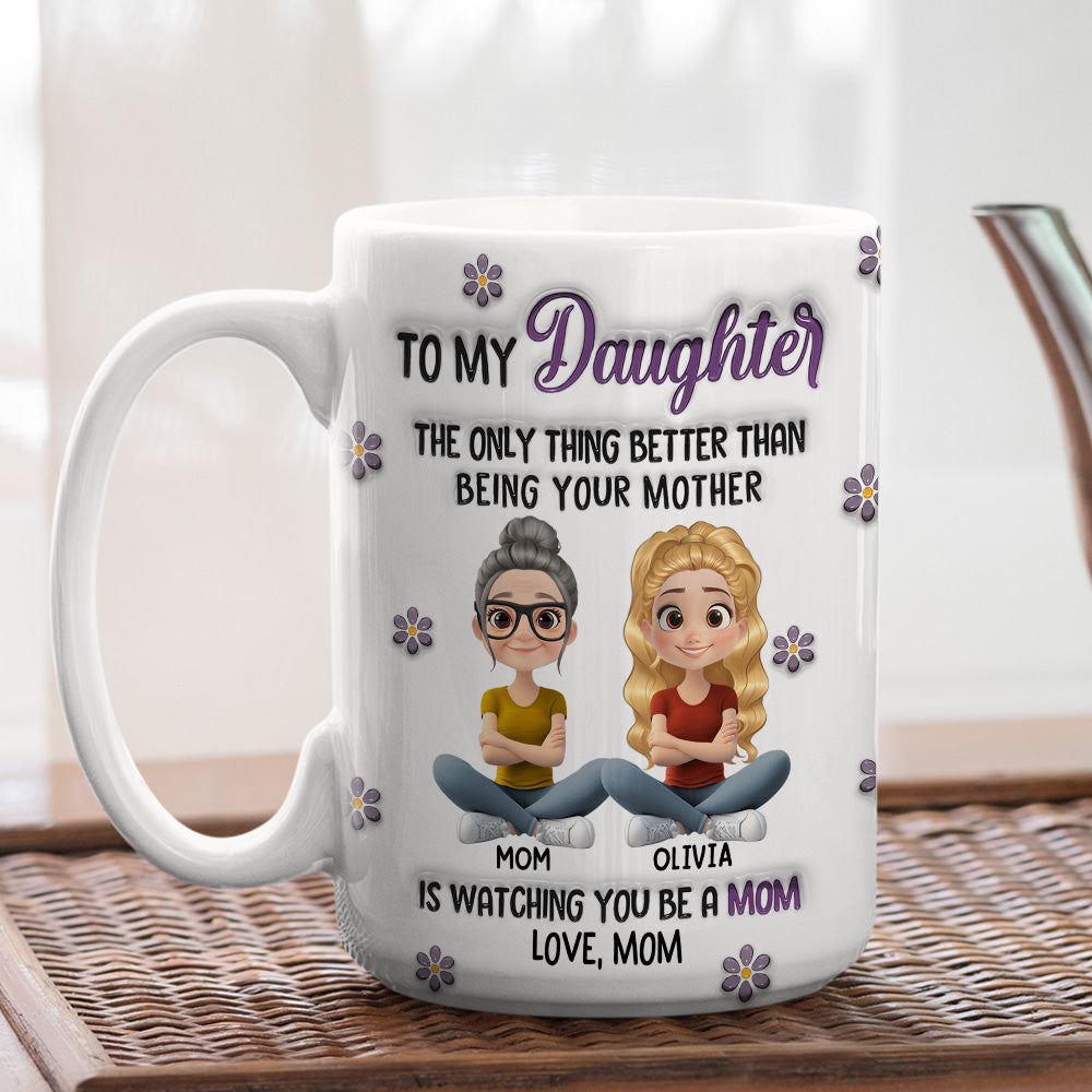 Watching You Be A Mom My Daughter - Personalized Custom 3D Inflated Effect Mug