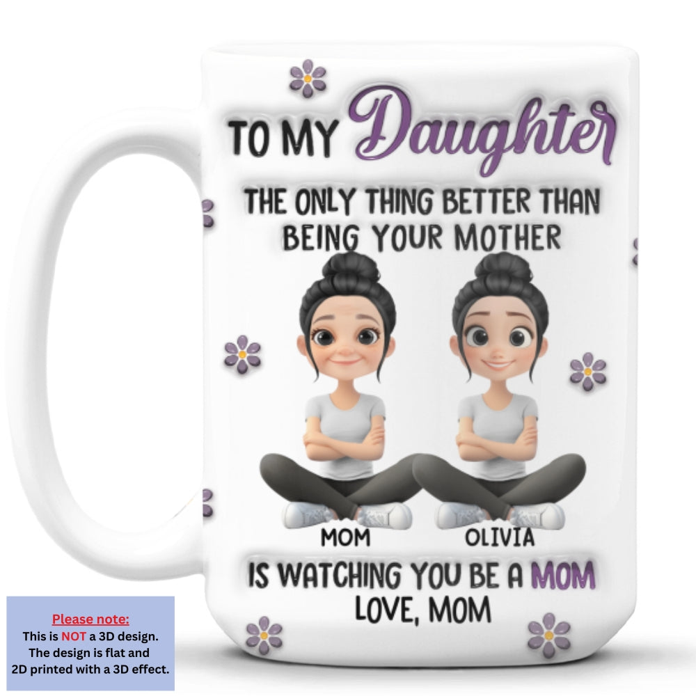 Watching You Be A Mom My Daughter - Personalized Custom 3D Inflated Effect Mug