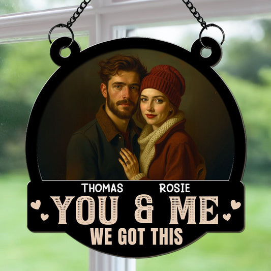 Got This You And Me - Personalized Custom Suncatcher