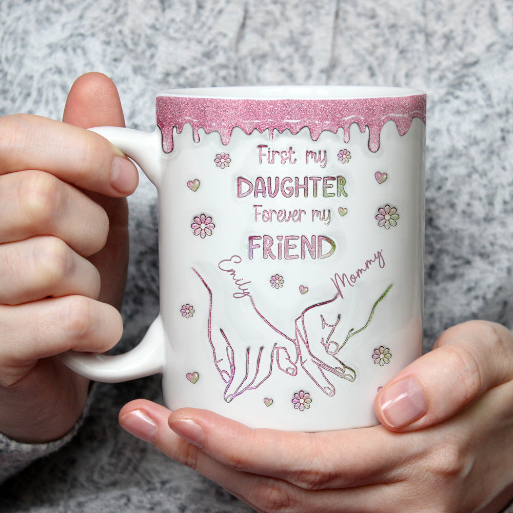 First My Daughter Forever My Friend Glitter Version - Personalized Custom 3D Inflated Effect Mug