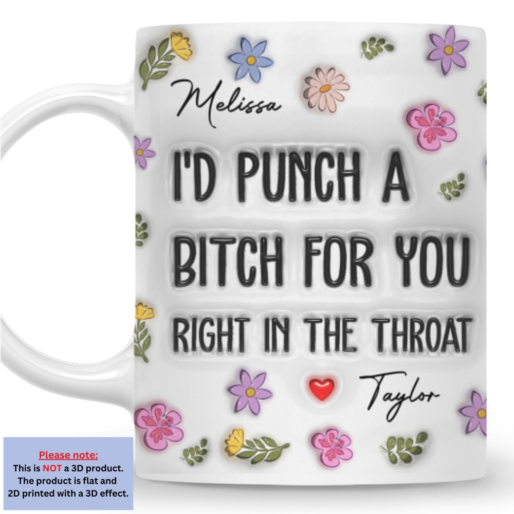 I Would Punch A Bitch For You - Personalized Custom 3D Inflated Effect Mug