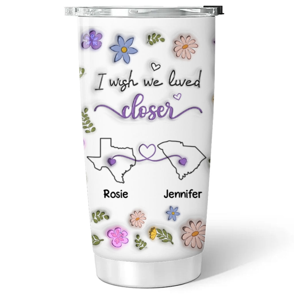 I Wish We Lived Closer More Friends Version - Personalized Custom 3D Inflated Effect Tumbler