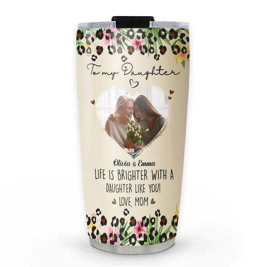 Life Is Brighter With A Daughter Like You Photo - Personalized Custom Tumbler