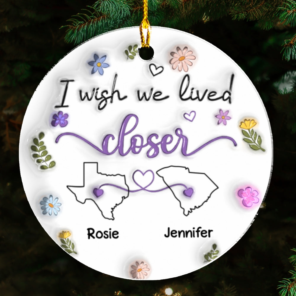 I Wish We Lived Closer - Personalized Custom 3D Inflated Effect Acrylic Ornament