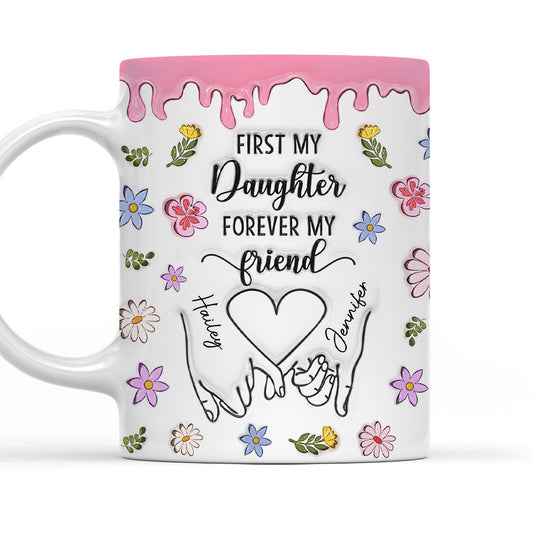 First My Daughter Forever My Friend Version 2 - Personalized Custom 3D Inflated Effect Mug