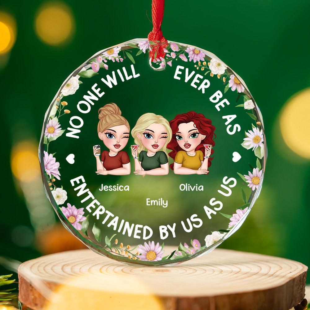 No One Will Ever Be As Entertained - Personalized Custom Glass Ornament
